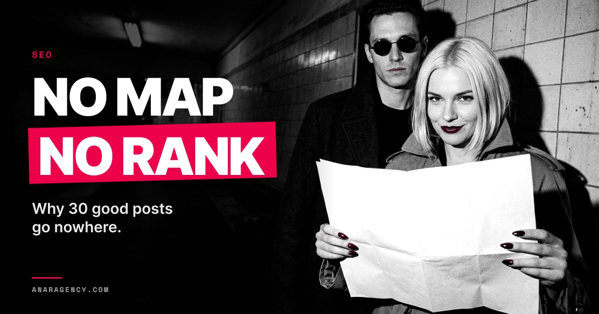 Featured image for the article: NO MAP NO RANK. Why 30 good posts go nowhere.